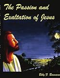 The Passion and Exaltation of Jesus: A series of oil paintings and related Bible quotations of Jesus' last few days on earth covering His trial, crucifixion, burial, resurrection and Ascension
