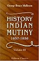 History of the Indian Mutiny, 1857-1859: Commencing from the close of the second volume of Sir John Kaye's History of the Sepoy war. Volume 3