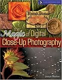 The Magic of Digital Close-Up Photography (A Lark Photography Book)