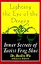 Lighting the Eye of the Dragon: Inner Secrets of Taoist Feng Shui