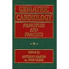 Geriatric Cardiology: Principles and Practice by Anthony Martin and A. John Camm