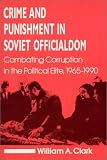Crime and Punishment in Soviet Officialdom: Combating Corruption in the Political Elite, 1965-1990 (Contemporary Soviet/Post-Soviet Politics)