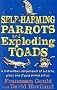 Self-harming Parrots and Exploding Toads: Bk. 3: A Marvellous Compendium of Bizarre, Gross and Stupid Animal Antics