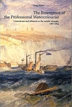 The Emergence of the Professional Watercolourist: Contentions and Alliances in the Artistic Domain, 1760-1824 (British Art & Visual Culture Since 1750: New Readings)