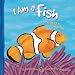 I Am a Fish: The Life of a Clown Fish (I Live in the Ocean)