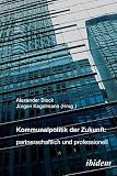Kommunalpolitik der Zukunft: partnerschaftlich und professionell - Alexander Stock, J&uuml;rgen Kegelmann