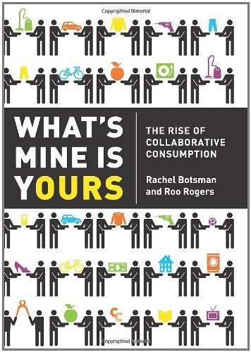 What's Mine Is Yours: The Rise of Collaborative Consumption by Botsman, Rachel, Rogers, Roo (2010) Hardcover