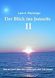 Der Blick ins Jenseits II: Was wir noch �ber das Leben nach dem Tod wissen - Lars A. Fischinger