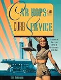 Car Hops and Curb Service: A History of American Drive-In Restaurants 1920-1960