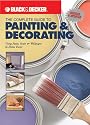 The Complete Guide to Painting & Decorating : Using Paint, Stain & Wallpaper in Home Decor (Black & Decker Complete Guide)