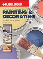 The Black & Decker Complete Guide to Painting & Decorating: Using Paint, Stain & Wallpaper in Home Decor
