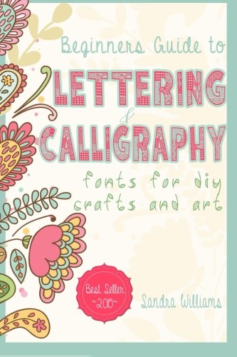 Lettering: Beginners Guide to Lettering and Calligraphy Fonts for DIY Crafts and Art