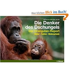 Die Denker des Dschungels: Der Orangutan-Report. Bilder. Fakten. Hintergr�nde