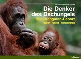 Die Denker des Dschungels: Der Orangutan-Report - Bilder - Fakten - Hintergr&uuml;nde - Gerd Schuster, Willie Smits