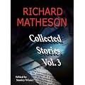 Richard Matheson, Volume 3: Collected Stories (Richard Matheson: Collected Stories)