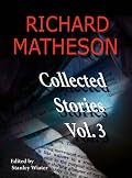 Richard Matheson: Collected Stories, Vol. 3 (Richard Matheson: Collected Stories)