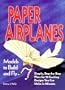 Paper Airplanes: Models to Build and Fly
