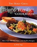 The Holly Clegg Trim and Terrific Cookbook: More Than 500 Fast, Easy and Healthy Recipes