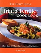 The Holly Clegg Trim and Terrific Cookbook: More Than 500 Fast, Easy and Healthy Recipes