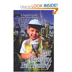 Eat Healthy, Be Healthy-A Practical Guide and Menu Planner to Eating Healthy and Feeling Better