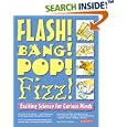 Flash! Bang! Pop! Fizz!: Exciting Science for Curious Minds by Janet Parks Chahrour