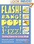 Flash! Bang! Pop! Fizz!: Exciting Science for Curious Minds
