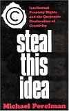 Steal This Idea: Intellectual Property Rights & the Corporate Confiscation