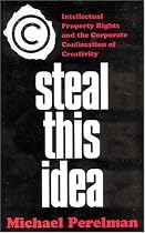 Steal This Idea: Intellectual Property Rights and the Corporate Confiscation of Creativity