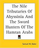 Buy : The Nile Tributaries Of Abyssinia And The Sword Hunters Of The Hamran Arabs