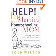 Help! I'm Married to a Homeschooling Mom: Showing Dads How to Meet the Needs of Their Homeschooling Wives