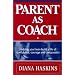 Parent As Coach : Helping Your Teen Build a Life of Confidence, Courage and Compassion