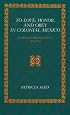 To Love, Honor, and Obey in Colonial Mexico: Conflicts over Marriage Choice, 1574-1821