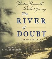 The River of Doubt: Theodore Roosevelt's Darkest Journey