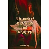 The Book of Dreams and Ghosts: Ghost Sighting Stories from Around the World (Timeless Classic Books)