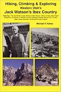 Hiking, Climbing & Exploring Western Utah's Jack Watson's Ibex Country : The Life Stories of Jack Watson & Bob Stinson, History of Ibex, West Desert Sheepmen, ... Mountain Climbing and Fossil Hunting.