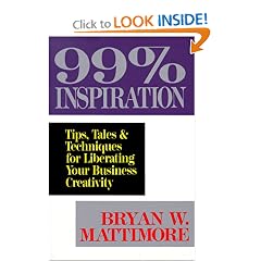 99% Inspiration: Tips, Tales, and Techniques for Liberating Your Business Creativity