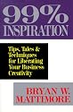 99% Inspiration: Tips, Tales, and Techniques for Liberating Your Business Creativity