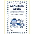 Karibische K�che: Kreolische Kochkunst von den Westindischen Inseln und aus New Orleans