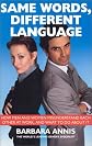 Same Words Different Language: How Men and Women Misunderstand each other at Work and What to do About it