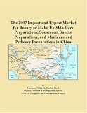 The 2007 Import and Export Market for Beauty or Make-Up Skin Care
Preparations, Sunscreen, Suntan Preparations, and Manicure and
Pedicure Preparations in China