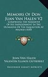 Memoirs of Don Juan Van Halen V2 Memoirs of Don Juan Van Halen V2: Comprising the Narrative of His Imprisonment in the Dungeonscomprising the Narrativ