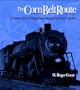 The CORN BELT ROUTE: A HISTORY OF THE CHICAGO GREAT WESTERN RAILROAD COMPANY (Railroads in America)