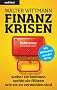 Finanzkrisen: woher sie kommen - wohin sie f�hren- wie sie zu vermeiden sind (Nominiert f�r den Deutschen Wirtschaftsbuchpreis 2009!)