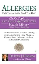 Allergies: Fight Them with the Blood Type Diet: The Individualized Plan for Treating Environmental and Food Allergies, ChronicSinus Infections, Asthma and Related Conditions
