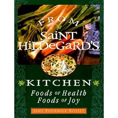 From Saint Hildegard's Kitchen: Foods of Health, Foods of Joy