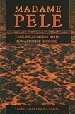 Madame Pele:  True Encounters With Hawaii's Fire Goddess