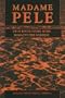 Madame Pele:  True Encounters With Hawaii's Fire Goddess