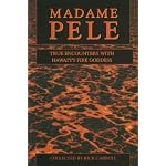 Madame Pele:  True Encounters With Hawaii's Fire Goddess book cover