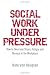 Social Work Under Pressure: How to Overcome Stress, Fatigue and Burnout in the Workplace