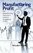 Manufacturing Profit: The Manufacturing Executive's Guide to Maximizing Profit